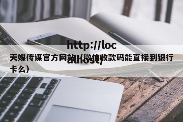 天媒传谋官方网站（微信收款码能直接到银行卡么）