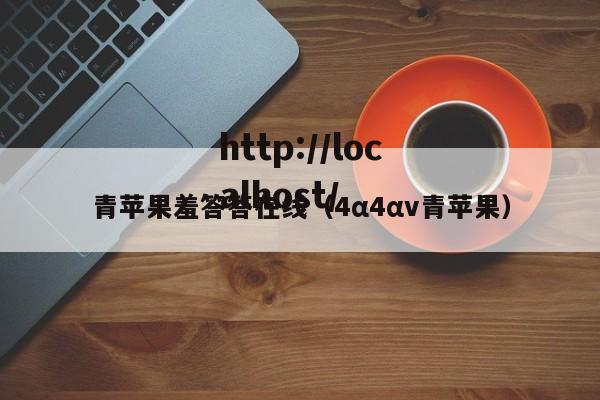 青苹果羞答答在线（4α4αv青苹果）